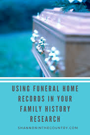 Using Funeral Home Records In Your Family History Research Family History Family History Organization Funeral Home