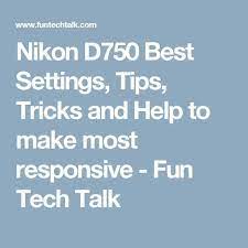 Nikon D750 Best Settings Tips Tricks And Help To Make Most Responsive Fun Tech Talk Nikon D750 Nikon Camera Tips Nikon
