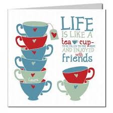Friendship Tea Greeting Card Life Is Like A Teacup Personalised Friendship Quotes Tea Quotes Quote Cards