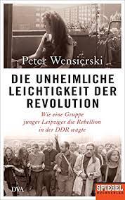 Die unheimliche leichtigkeit der revolution. Amazon Com Die Unheimliche Leichtigkeit Der Revolution Wie Eine Gruppe Junger Leipziger Die Rebellion In Der Ddr Wagte Ein Spiegel Buch German Edition Ebook Wensierski Peter Kindle Store