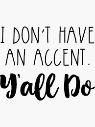 I Don T Have An Accent Y All Do Sticker By Anabellstar Redbubble Yall Stickers Cricut Projects Vinyl Diy Cricut Cricut Creations
