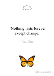 May you find what you are looking for and realize it is not the answer. Nothing Lasts Forever Except Change Buddha Forever Quotes Distance Love Quotes Nothing Lasts Forever Quotes