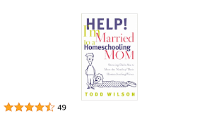 Help! Im Married to a Homeschooling Mom: Showing Dads How to Meet the  Needs of Their Homeschooling Wives