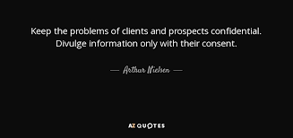 This paper will serve instead of a confidential friend into whose ear i might pour forth the overflowings of my heart. Arthur Nielsen Quote Keep The Problems Of Clients And Prospects Confidential Divulge Information