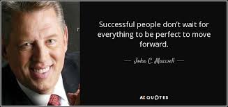 Instead, everything becomes perfect because you enjoy life. John C Maxwell Quote Successful People Don T Wait For Everything To Be Perfect To