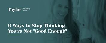 What does i am enough really mean? 6 Ways To Stop Thinking You Re Not Good Enough