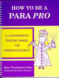 How To Be A Para Pro A Comprehensive Training Manual For Paraprofessionals By Diane Twachtman Culle Paraprofessional Teachers Aide Teaching Special Education
