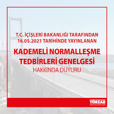 Dönemi sonrası başlayacak ve 1 haziran'a kadar sürecek kademeli normalleşme planını açıkladı. T C Icisleri Bakanligi Tarafindan 16 05 2021 Tarihinde Yayinlanan Kademeli Normallesme Tedbirleri Genelgesi Hakkinda Duyuru Tursab