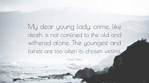 Death is a distant rumor to the young. Charles Dickens Quote My Dear Young Lady Crime Like Death Is Not Confined To The Old And Withered Alone The Youngest And Fairest Are Too O