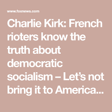 Charlie Kirk French Rioters Know The Truth About Democratic Socialism Let S Not Bring It To America Socialism Know The Truth Socialism Vs Capitalism
