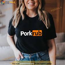 Pork Rub Porn hub Shirt - Bring Your Ideas, Thoughts And Imaginations Into  Reality Today