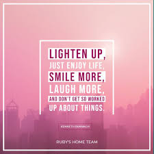 Lighten Up Just Enjoy Life Smile More Laugh More And Don T Get So Worked Up About Things Mondaymotivation Motivation Enjoy Life Laugh Monday Motivation