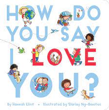 Without saying it, you have shown them you love them and will do anything to keep on loving them. How Do You Say I Love You Book By Hannah Eliot Shirley Ng Benitez Official Publisher Page Simon Schuster