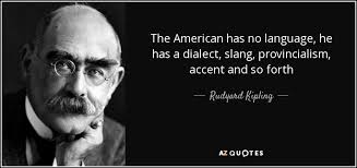 It is too late to be studying hebrew; Rudyard Kipling Quote The American Has No Language He Has A Dialect Slang