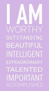 Quotes about not feeling worthy. You Are Worthy Outstanding Beautiful Intelligent Extraordinary Talented Important And Accomplished N Inspirational Quotes Affirmations Inspirational Words