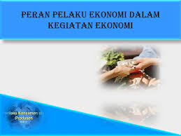 Peran Pelaku Ekonomi Dalam Kegiatan Ekonomi Ppt Download