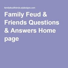 It's one of the most popular television game shows today. Family Feud Friends Questions Answers Home Page Family Feud Game Family Feud Family Feud Game Questions