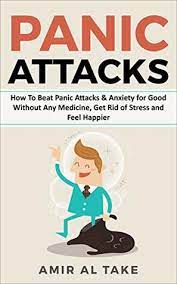 The statement should not be understood literally. Panic Attacks How To Beat Panic Attack Anxiety For Good Naturally Without Any Medicine Get Rid Of Stress And Feel Happier By Amir Al Take
