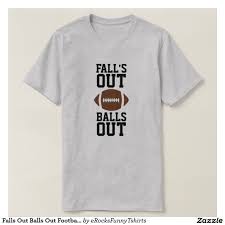 Falls Out Balls Out Football T Shirt Zazzle Com Football Tshirts T Shirt Shirts
