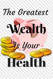 The Greatest Wealth Is Your Health Inspirational Quotes Inspirational Quotes Funny Health Quotes Health Is Wealth Quotes