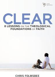 Clear: 8 Lessons on the Theological Foundations of Faith: Folmsbee ...