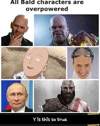 All Bald Characters Are Overpowered Y Is This So True Y Is This So True Ifunny Funny Memes Memes Friend Memes
