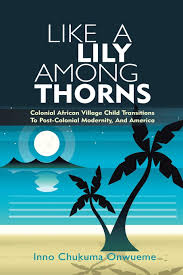 Smell is a potent wizard that transports you across thousands of miles and all the years you have lived. Like A Lily Among Thorns Colonial African Village Child Transitions To Post Colonial Modernity And America Onwueme Inno Chukuma Amazon De Bucher