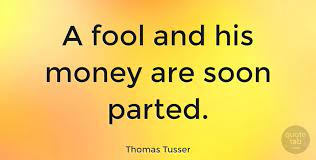 Thomas Tusser A Fool And His Money Are Soon Parted Quotetab