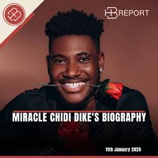 Miracle Chidi Dike's Biography Miracle Chidi Dike is a Nigerian businessman  and entrepreneur who gained widespread recognition after winning the third  season of the popular reality TV show "Big Brother Naija" in