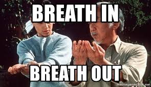 Breathe in, breathe out, move on. Breath In Breath Out Mr Miyagi Wax On Wax Off Meme Generator