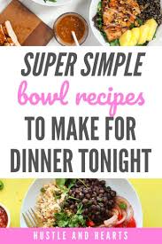 These are perfect for a busy weeknight or. 8 Easy Bowl Recipes You Can Make For Dinner Tonight Hustle And Hearts Quick Healthy Dinner Bowls Recipe Recipes