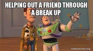 Helping Out A Friend Through A Break Up Buzz And Woody Toy Story Meme Make A Meme