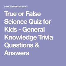 Here are 3 fun science trivia questions: True Or False Science Quiz For Kids General Knowledge Trivia Questions Answers Science Quiz Trivia Questions And Answers Trivia Questions For Kids