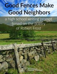 Robert Frost Good Fences Make Good Neighbors High School Prompt High School Writing Prompts Homeschool Writing Prompts High School Writing