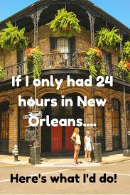 What To Do With Just 24 Hours In New Orleans Family Vacations U S New Orleans Vacation New Orleans Travel Visit New Orleans