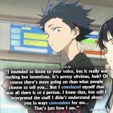There is immense power in silence, learn to be silent and not react to the different types of people you will encounter on your journey towards a greater life. 3 Beautiful A Silent Voice Quotes