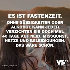 Es Ist Fastenzeit Ohne Sussigkeiten Oder Alkohol Kann Jeder Verzichten Sie Doch Mal 40 Tage Auf Neid Missgunst Hetze Und Beleidigungen Das Ware Schon Vis Missgunst Spruche Visual Statements