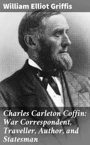 Charles Carleton Coffin: War Correspondent, Traveller, Author, and  Statesman: A Multifaceted American Journey