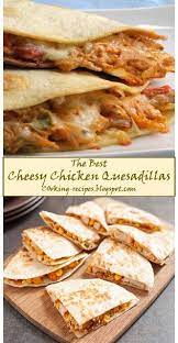 Quesadillas Recipes Cooking Recipes Chicken Cheesy Best Mymy Best Cheesy Chicken Que Diner Recipes Chicken Quesadilla Recipe Quesadilla Recipes Easy