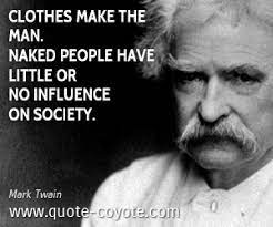 Clothes Make The Man Naked People Have Little Or No Influence On Society Mark Twain