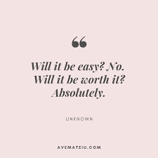 Will It Be Easy No Will It Be Worth It Absolutely Unknown Quote 399 Ave Mateiu