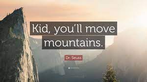 It's only good for — katherine mansfield. Dr Seuss Quote Kid You Ll Move Mountains