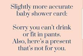Haha Slightly More Accurate Baby Shower Card Sorry You Can T Drink Or Fit Your Pants Here S A Present That S Not For You Funny Quotes Mom Humor Funny