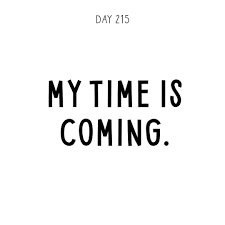 My Time Is Coming A Quote A Day Makes It Ok Spreading Inspiration Positivity And Love By Simple Words And Quote Quotes Lessons Learned In Life Daily Quotes
