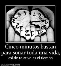 Cinco Minutos Bastan Para Sonar Toda Una Vida Asi De Relativo Es El Tiempo Buscar Con Google Desmotivaciones Frases Presentaciones