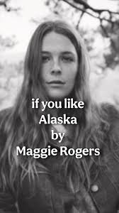 If you like the song Alaska by Maggie Rogers (as voted