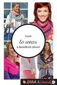 We show you how to wear a scarf and tie them in stylish ways to add this scarf is sometimes called the closed loop. You Knit It Now Learn How To Wear A Shawl Stitch And Unwind