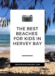 If You Re Travelling To Hervey Bay Find Out Where The Best Beaches Are To Take Kids Best Beaches For Kids Hervey Bay Australia Travel