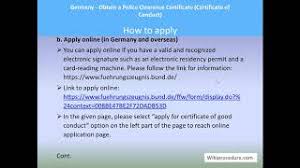 A certificate of good conduct simply refers to a criminal record check issued in an applicant's home country or the country they have resided in for applications for a criminal record check can usually be made online via the website of the respective organisation. Germany Obtain A Police Clearance Certificate Certificate Of Conduct