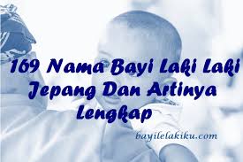 169 Nama Bayi Laki Laki Jepang Dan Artinya Lengkap Bayilelakiku Com Nama Bayi Laki Laki Dan Artinya Islami Kristen Modern
